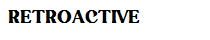 RETROACTIVE
